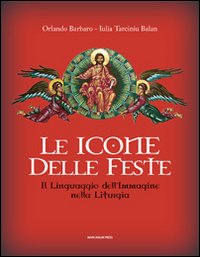 Le icone delle feste. Il linguaggio dell'immagine nella liturgia Le icone delle feste. Il linguaggio dell'immagine nella liturgia