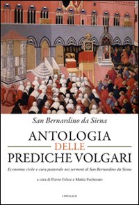 Antologia delle prediche volgari. Economia civile e cura pastorale nelle prediche di san Bernardino da Siena Antologia delle prediche volgari. Economia civile e cura pastorale nelle prediche di san Bernardino da Siena