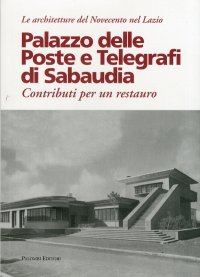 Palazzo delle poste e telegrafi di Sabaudia. Contributi per un restauro