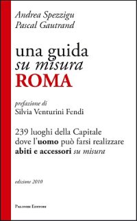 Una guida su misura, Roma. 239 luoghi della capitale dove l'uomo può farsi realizzare abiti e accessori su misura