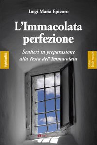 L'Immacolata perfezione. Sentieri in preparazione alla festa dell'Immacolata L'Immacolata perfezione. Sentieri in preparazione alla festa dell'Immacolata