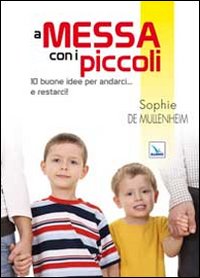 A messa con i piccoli. 10 buone idee per andarci... e restarci! A messa con i piccoli. 10 buone idee per andarci... e restarci!