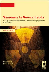Sansone e la guerra fredda. La capacità nucleare israeliana fra le due superpotenze (1953-1963) Sansone e la guerra fredda. La capacità nucleare israeliana fra le due superpotenze (1953-1963)