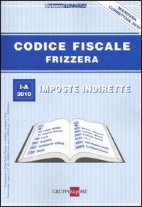 Codice fiscale Frizzera. Vol. 1: Imposte indirette Codice fiscale Frizzera. Vol. 1: Imposte indirette