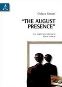 The august presence. T.S. Eliot nell'opera di Philip Larkin The august presence. T.S. Eliot nell'opera di Philip Larkin