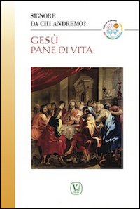 Gesù pane di vita. Signore da chi andremo? Gesù pane di vita. Signore da chi andremo?