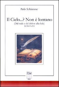 Il cielo...? Non è lontano. Dal male e dal dolore alla fede Il cielo...? Non è lontano. Dal male e dal dolore alla fede