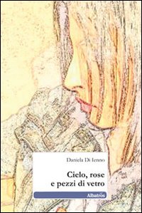 Cielo, rose e pezzi di vetro Cielo, rose e pezzi di vetro