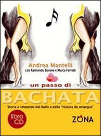 Un passo di bachata. Storia e interpreti del ballo e della «musica de amrgu'e». Con CD Audio Un passo di bachata. Storia e interpreti del ballo e della «musica de amrgu'e». Con CD Audio