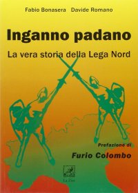 Inganno Padano. La vera storia della Lega Nord