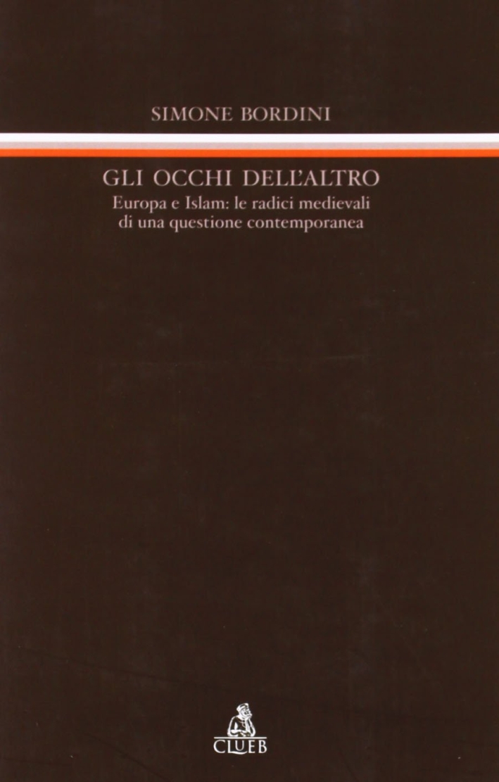 Gli occhi dell'altro. Europa e Islam: le radici medievali di una questione contemporanea Gli occhi dell'altro. Europa e Islam: le radici medievali di una questione contemporanea