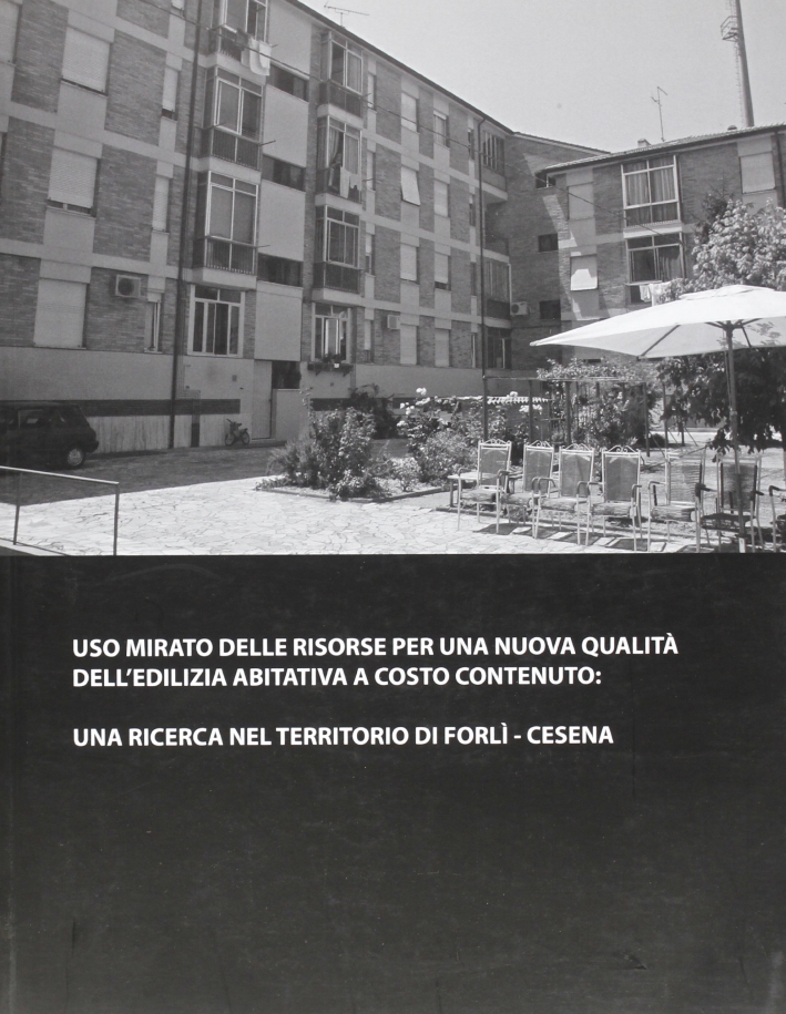 Uso mirato delle risorse per una nuova qualità dell'edilizia abitativa a costo contenuto: una ricerca nel territorio di Forlì-Cesena Uso mirato delle risorse per una nuova qualità dell'edilizia abitativa a costo contenuto: una ricerca nel territorio di Forlì-Cesena