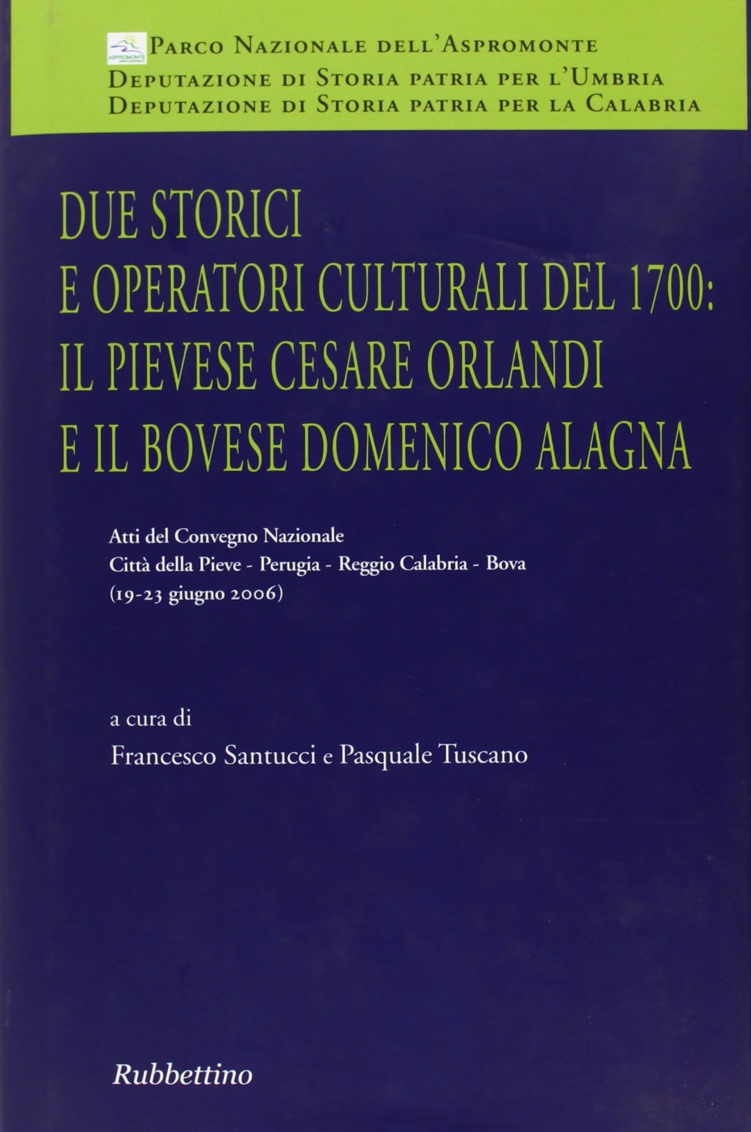 Due storici e operatori culturali del 1700: il pievese Cesare Orlandi e il bovese Domenico Alagna. Atti del convegno (2006) Due storici e operatori culturali del 1700: il pievese Cesare Orlandi e il bovese Domenico Alagna. Atti del convegno (2006)