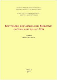 Capitolare dei Consoli dei Mercanti (seconda metà del sec. XIV) Capitolare dei Consoli dei Mercanti (seconda metà del sec. XIV)