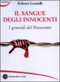 Il sangue degli innocenti. I genocidi del Novecento Il sangue degli innocenti. I genocidi del Novecento