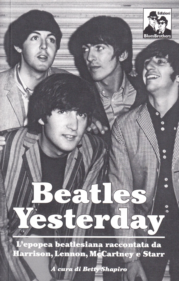 Yesterday: l'epopea dei Beatles nelle parole di McCartney, Lennon, Harrison e Starr Yesterday: l'epopea dei Beatles nelle parole di McCartney, Lennon, Harrison e Starr