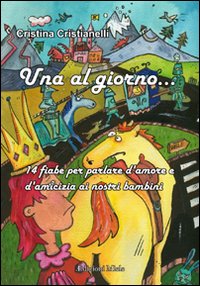 Una al giorno... 14 fiabe per parlare d'amore e di amicizia ai nostri bambini Una al giorno... 14 fiabe per parlare d'amore e di amicizia ai nostri bambini