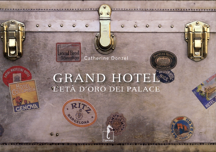 Grand Hotel. L'età d'oro dei palace Grand Hotel. L'età d'oro dei palace