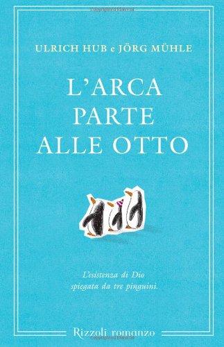 L'arca parte alle otto. L'esistenza di Dio spiegata da tre pinguini L'arca parte alle otto. L'esistenza di Dio spiegata da tre pinguini