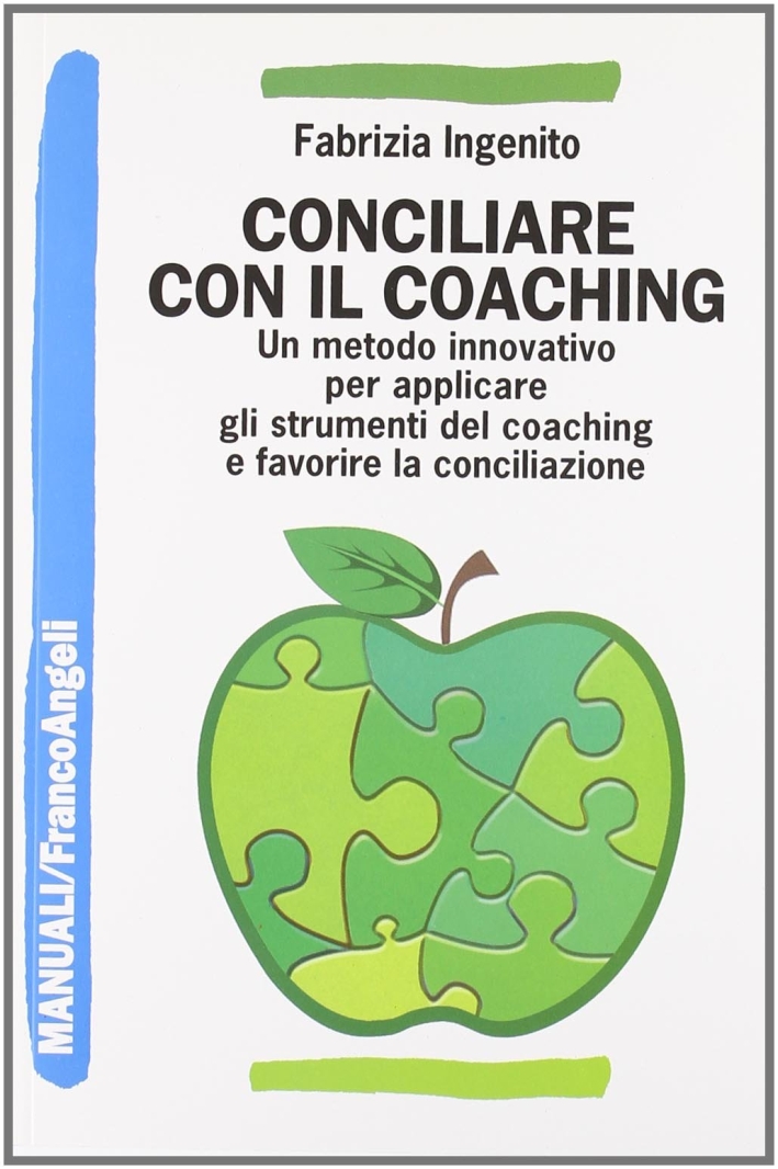Conciliare con il coaching. Un metodo innovativo per applicare gli strumenti del coaching e favorire la conciliazione Conciliare con il coaching. Un metodo innovativo per applicare gli strumenti del coaching e favorire la conciliazione