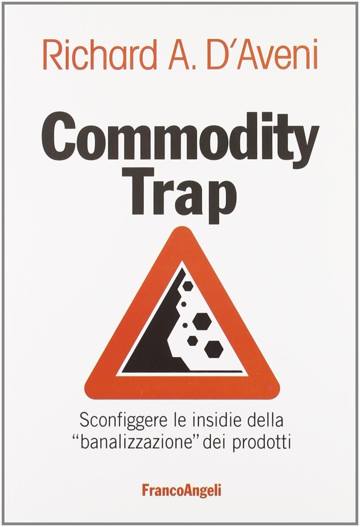 Commodity trap. Sconfiggere le insidie della «banalizzazione» dei prodotti Commodity trap. Sconfiggere le insidie della «banalizzazione» dei prodotti