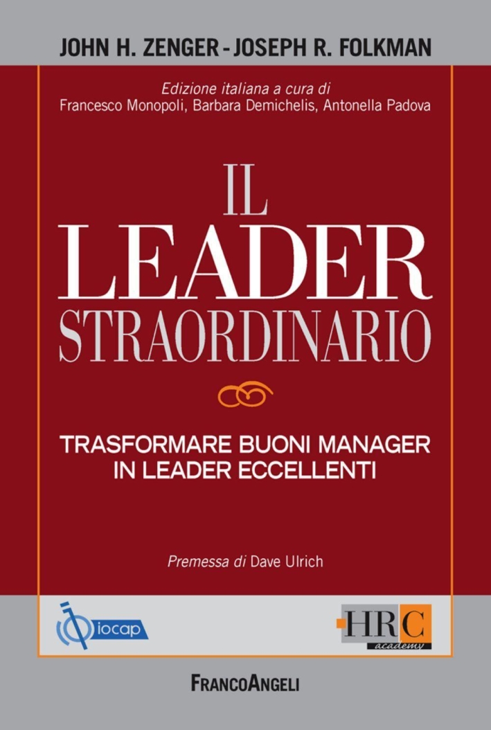 Il leader straordinario. Trasformare buoni manager in leader eccellenti Il leader straordinario. Trasformare buoni manager in leader eccellenti