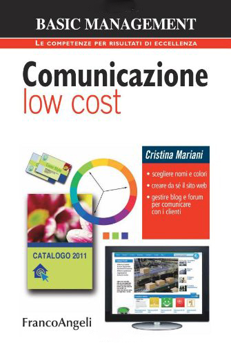 Comunicazione low cost. Scegliere nomi e colori. Creare da sé il sito web. Gestire blog e forum per comunicare con i clienti Comunicazione low cost. Scegliere nomi e colori. Creare da sé il sito web. Gestire blog e forum per comunicare con i clienti