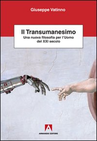 Il transumanesimo. Una nuova filosofia per l'uomo del XXI secolo Il transumanesimo. Una nuova filosofia per l'uomo del XXI secolo