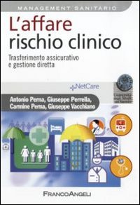 L'affare rischio clinico. Trasferimento assicurativo e gestione diretta L'affare rischio clinico. Trasferimento assicurativo e gestione diretta