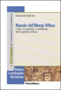 Manuale dell'albergo diffuso. L'idea, la gestione, il marketing dell'ospitalità diffusa Manuale dell'albergo diffuso. L'idea, la gestione, il marketing dell'ospitalità diffusa