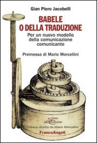 Babele o della traduzione. Per un nuovo modello della comunicazione comunicante Babele o della traduzione. Per un nuovo modello della comunicazione comunicante