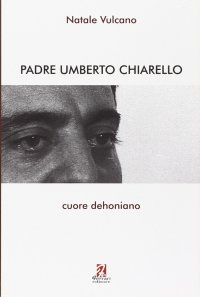 Padre Umberto Chiarello. Cuore dehoniano