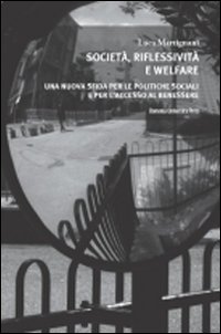 Società, riflessività e welfare. Una nuova sfida per le politiche sociali e per l'accesso al benessere Società, riflessività e welfare. Una nuova sfida per le politiche sociali e per l'accesso al benessere