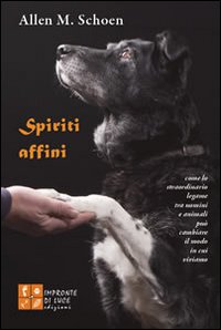 Spiriti affini. Come lo straordinario legame tra uomini e animali può cambiare il modo in cui viviamo Spiriti affini. Come lo straordinario legame tra uomini e animali può cambiare il modo in cui viviamo