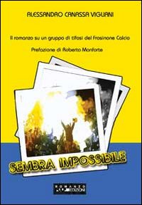 Sembra impossibile. Il romanzo su un gruppo di tifosi del Frosinone calcio Sembra impossibile. Il romanzo su un gruppo di tifosi del Frosinone calcio
