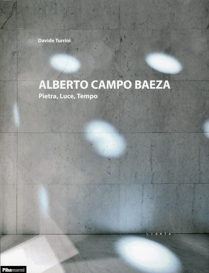 Alberto Campo Baeza. Pietra, Luce, Tempo Alberto Campo Baeza. Pietra, Luce, Tempo