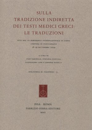 Sulla tradizione indiretta dei testi medici greci. Le traduzioni. Atti del 3º seminario internazionale di Siena, Certosa di Pontignano (18-19 settembre 2009) Sulla tradizione indiretta dei testi medici greci. Le traduzioni. Atti del 3º seminario internazionale di Siena, Certosa di Pontignano (18-19 settembre 2009)