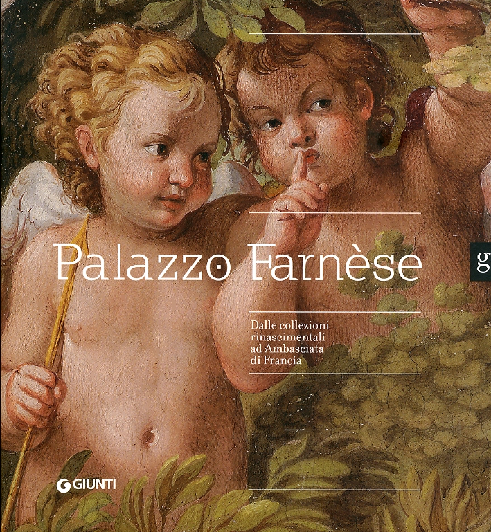 Palazzo Farnese. Dalle collezioni rinascimentali ad Ambasciata di Francia Palazzo Farnese. Dalle collezioni rinascimentali ad Ambasciata di Francia