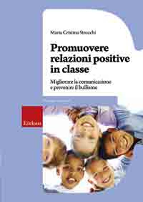 Promuovere relazioni positive in classe. Migliorare la comunicazione e prevenire il bullismo Promuovere relazioni positive in classe. Migliorare la comunicazione e prevenire il bullismo