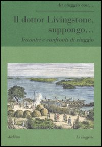 Il Dottor Livingstone, Suppongo... Incontri e Confronti di Viaggio Il Dottor Livingstone, Suppongo... Incontri e Confronti di Viaggio
