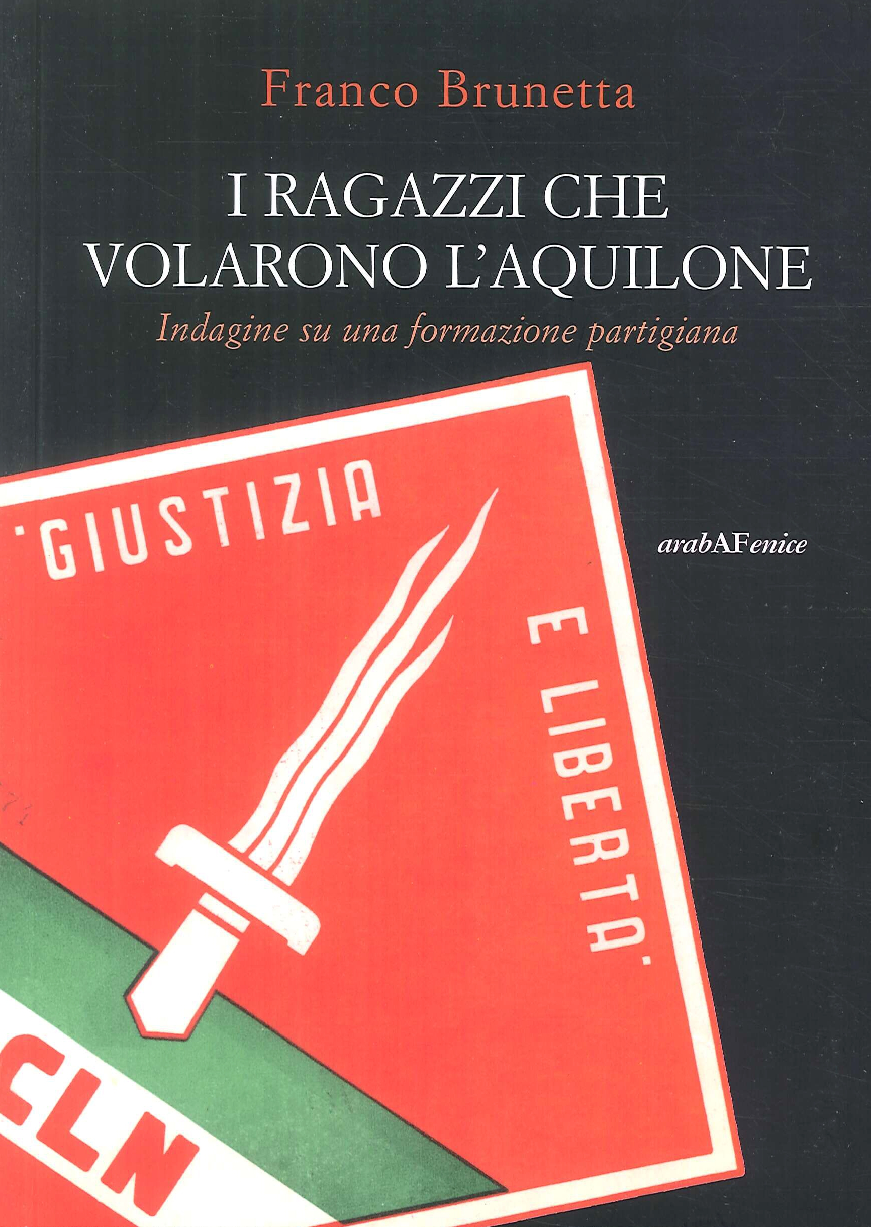 I ragazzi che volarono l'aquilone. Indagine su una formazione partigiana I ragazzi che volarono l'aquilone. Indagine su una formazione partigiana