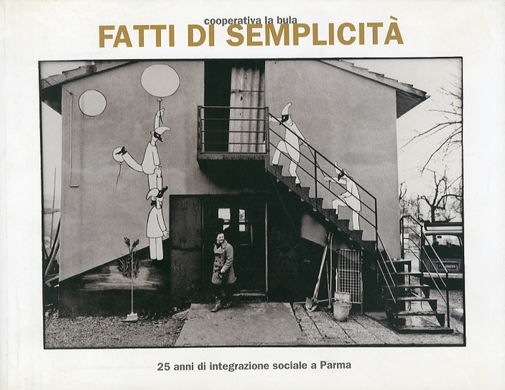 Fatti di semplicità. 25 anni di integrazione sociale a Parma Fatti di semplicità. 25 anni di integrazione sociale a Parma