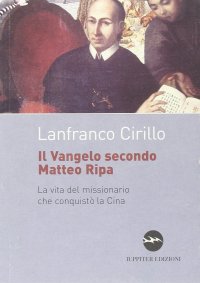 Il vangelo secondo Matteo Ripa. La vita del missionario che conquistò la Cina
