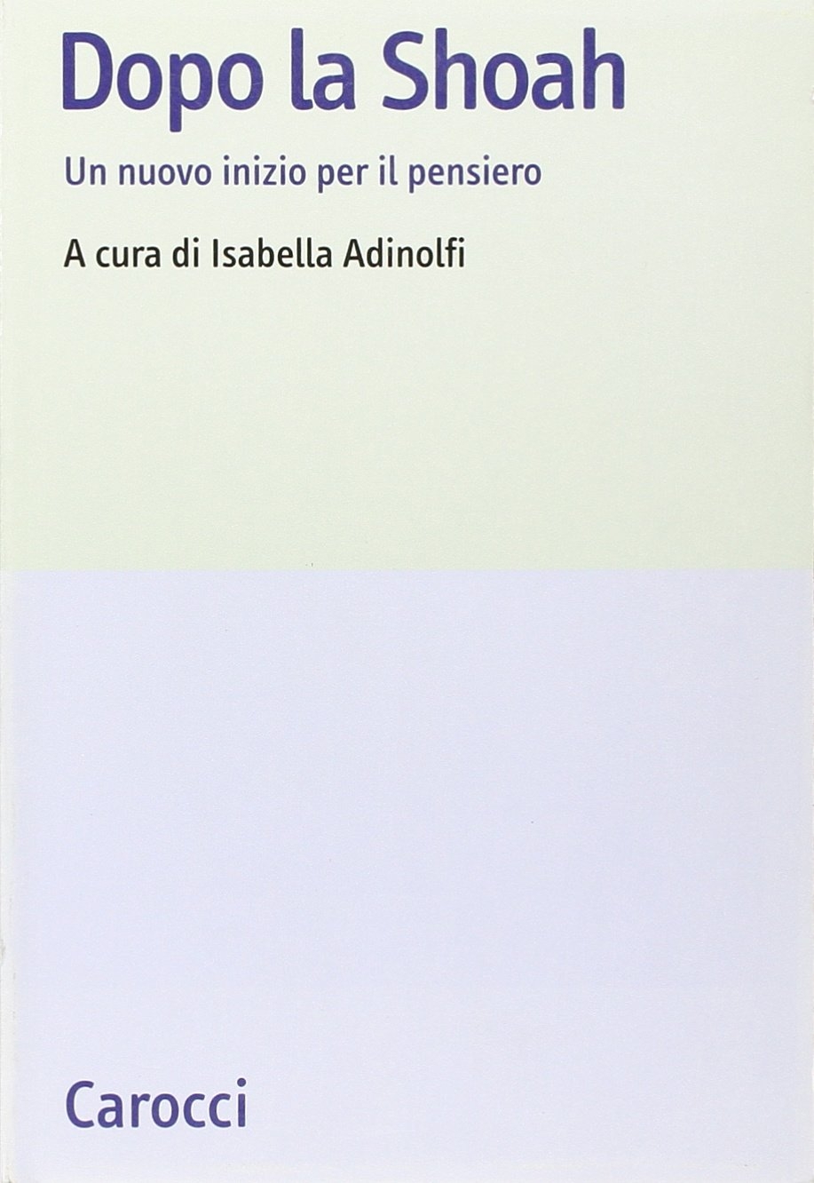 Dopo la Shoah. Un nuovo inizio per il pensiero Dopo la Shoah. Un nuovo inizio per il pensiero