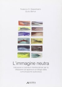 L'immagine neutra. Indicazioni e contributi interdisciplinari per la riflessione sull'approccio al design della comunicazione audiovisiva