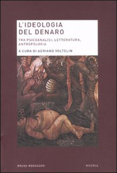 L'ideologia del denaro. Tra psicoanalisi, letteratura, antropologia L'ideologia del denaro. Tra psicoanalisi, letteratura, antropologia