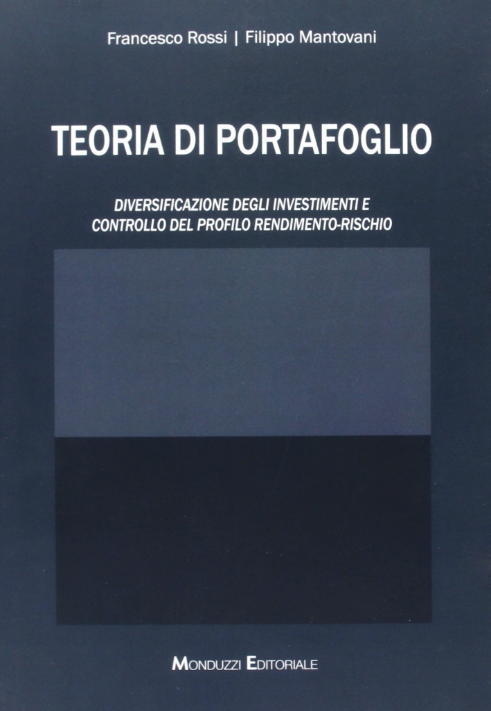 Teoria di portafoglio. Diversificazione degli investimenti e controllo del profilo rendimento-rischio Teoria di portafoglio. Diversificazione degli investimenti e controllo del profilo rendimento-rischio