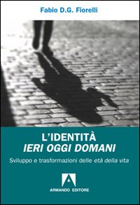 L'identità ieri oggi domani. Sviluppo e trasformazioni delle età della vita L'identità ieri oggi domani. Sviluppo e trasformazioni delle età della vita