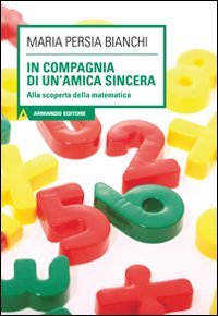 In compagnia di un'amica sincera. Alla scoperta della matematica. Con CD Audio. Con CD-ROM In compagnia di un'amica sincera. Alla scoperta della matematica. Con CD Audio. Con CD-ROM