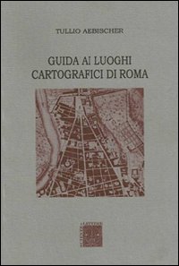 Guida ai luoghi cartografici di Roma Guida ai luoghi cartografici di Roma